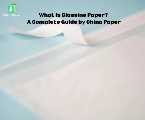 Cos'è la carta glassine? Una guida completa di China Paper