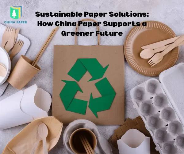 Soluzioni per la carta sostenibile: Come China Paper supporta un futuro più verde